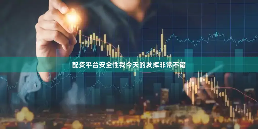 配资平台安全性我今天的发挥非常不错