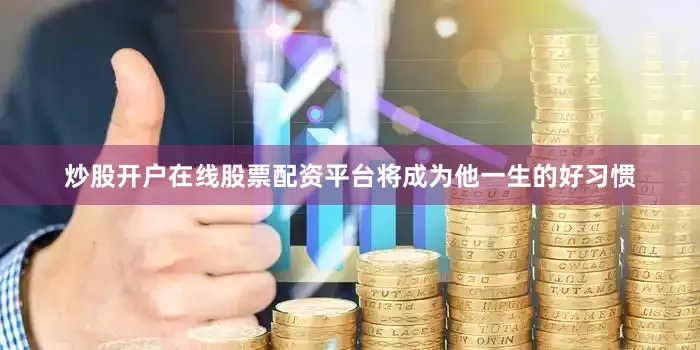 炒股开户在线股票配资平台将成为他一生的好习惯