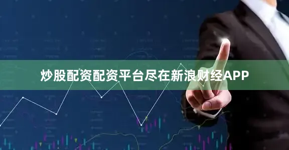 炒股配资配资平台尽在新浪财经APP